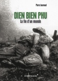 Pierre Journoud - Dien Bien Phu - La fin d'un monde.
