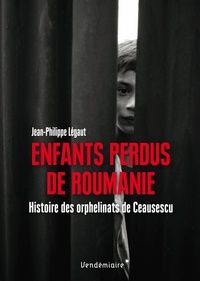 Jean-Philippe Légaut - Enfants perdus de Roumanie - Histoire des orphelinats de Ceausescu.