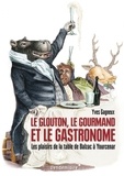 Yves Gagneux - Le glouton, le gourmand et le gastronome - Les plaisirs de la table de Balzac à Yourcenar.