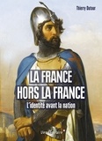 Thierry Dutour - La France hors la France - L'identité avant la nation XIIe-XVe siècle.