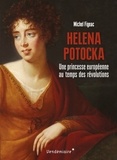 Michel Figeac - Helena Potocka - Une princesse européenne au temps des révolutions.
