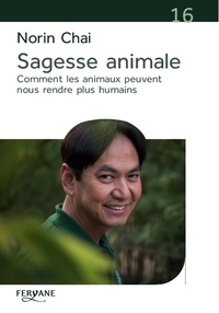 Norin Chaï - Sagesse animale - Comment les animaux peuvent nous rendre plus humains.