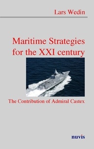 Lars Wedin - Maritime Strategies at the XXI Century - The Contribution of Admiral Castex.