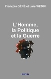 François Géré et Lars Wedin - L'homme, la politique et la guerre.