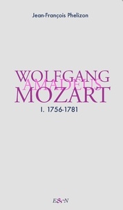 Jean-François Phelizon - Wolfgang Amadeus Mozart - Tome 1, 1756-1781.