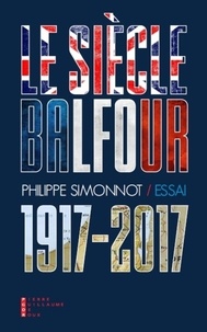 Philippe Simonnot - Le siècle Balfour (1917-2017).