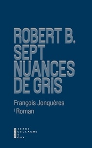 François Jonquères - Robert B., sept nuances de gris.