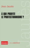 Jean Jaurès - A qui profite le protectionnisme ?.