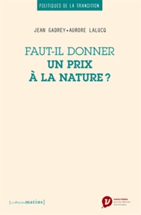 Jean Gadrey et Aurore Lalucq - Faut-il donner un prix à la nature ?.