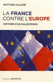 Matthieu Calame - La France contre l'Europe - Histoire d'un malentendu.
