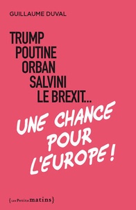 Guillaume Duval - Trump, Poutine, Orban, Salvini, le Brexit... une chance pour l'Europe !.