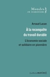 Arnaud Lacan - A la reconquête du travail durable - L'économie sociale et solidaire en pionnière.