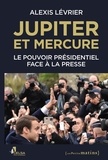 Alexis Lévrier - Jupiter et Mercure - Le pouvoir présidentiel face à la presse.