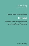 Bastien Sibille et Hugues Sibille - Etre radical - Dialogue entre deux générations pour transformer l'économie.
