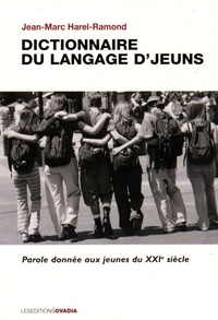 Jean-Marc Harel-Ramond - Le dictionnaire du langage d'jeuns - Parole donnée aux jeunes du XXIe siècle.