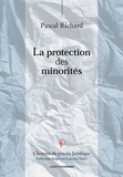 Pascal Richard - La protection des minorités - Recherche sur le développement historique d'un modèle contemporain.