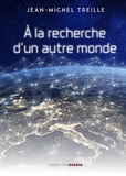 Jean-Michel Treille - A la recherche d’un autre monde.