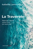 Isabelle Lamouroux - La traversée - Face au cancer, choisir la vie jour après jour.