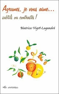 Béatrice Vigot-Lagandré - Agrumes, je vous aime... subtils ou contrastés !.