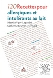 Béatrice Vigot-Lagandré et Catherine Bourron-Normand - 120 recettes pour allergiques et intolérants au lait.