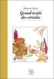 Mireille Gayet - Grand traité des céréales & pseudocéréales.