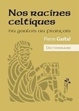 Pierre Gastal - Nos racines celtiques - Du gaulois au français.