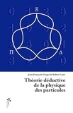 Robert Lutz et Jean-François Froger - Théorie déductive de la physique des particules.