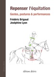 Frédéric Brigaud et Joséphine Lyon - Repenser l'équitation - Gestes, postures et performance.