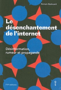 Romain Badouard - Le désenchantement de l'internet - Désinformation, rumeur et propagande.
