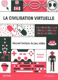 Hugues Dufour - La civilisation virtuelle - Nouvel horizon du jeu vidéo.
