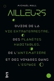 Michael Wall - Ailleurs - Guide de la vie extraterrestre, des planètes habitables, de l'antimatière et des voyages dans l'espace.