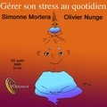 Simonne Mortera et Olivier Nunge - Gérer son stress. 1 CD audio