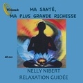 Nelly Nibert - Ma santé, ma plus grande richesse. 1 CD audio
