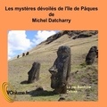 Michel Datcharry - Les Mystères dévoilés de l'île de Pâques. 1 CD audio