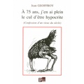 Jean Geoffroy - A 75 ans, j'en ai plein le cul d'être hypocrite - (Confessions d'un vieux du siècle).