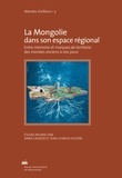 Anna Caiozzo et Jean-Charles Ducène - La Mongolie dans son espace régional - Entre mémoire et marques de territoire des mondes anciens à nos jours.