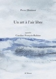 Pierre Dhainaut et Caroline François-Rubino - Un art à l'air libre.