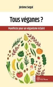Jérôme Segal - Tous véganes ? - Manifeste pour un véganisme éclairé.