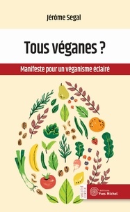 Jérôme Segal - Tous véganes ? - Manifeste pour un véganisme éclairé.