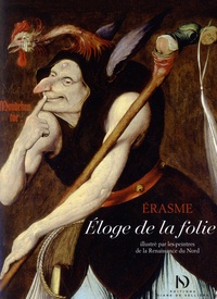  Erasme - Eloge de la folie - Illustré par les peintres de la Renaissance du Nord.