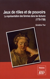 Géraldine Ther - Jeux de rôles et de pouvoirs - La représentation des femmes dans les factums (1770-1789).