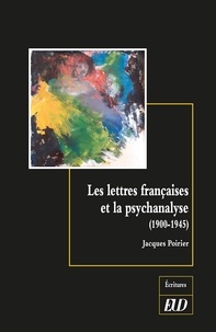 Jacques Poirier - Les lettres françaises et la psychanalyse - 1900-1945.