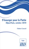 Fabien Conord - S'insurger pour la Patrie - Dijon-Paris, octobre 1870.