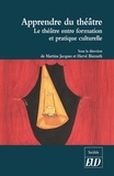 Martine Jacques et Hervé Bismuth - Apprendre du théâtre - Le théâtre entre formation et pratique culturelle.