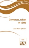 Jean-Pierre Sylvestre - Croyances, raison et vérité.