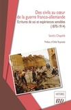 Sandra Chapelle - Des civils au coeur de la guerre franco-allemande - Ecritures de soi et expériences sensibles (1870-1914).
