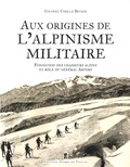 Cyrille Beckler - Aux origines de l'alpinisme militaire - Fondation des chasseurs alpins et rôle du Général Arvers.
