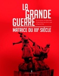 Philippe Béjot et Christian Benoît - La Grande Guerre, matrice du XXe siècle.