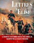 Jean-Louis Spieser et Thierry Fuchslock - Lettres à Elise - Une histoire de la guerre de 1870 à travers la correspondance des soldats prussiens.