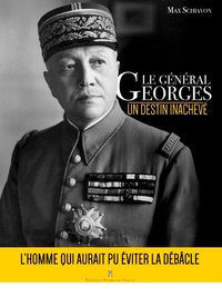 Max Schiavon - Le général Georges - Un destin inachevé.